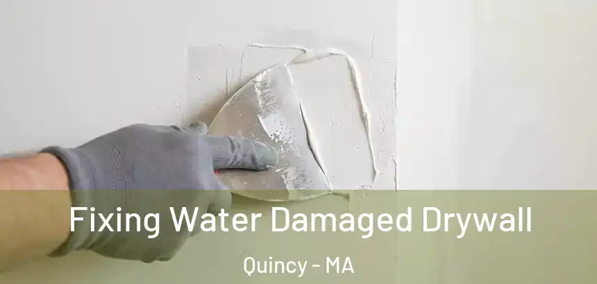 Fixing Water Damaged Drywall Quincy - MA